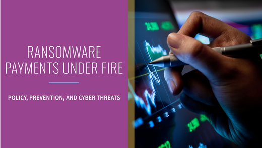 Why Ransomware Payments Are Under Fire: A Look at Policy, Prevention, and the Growing Complexity of Cyber Threats